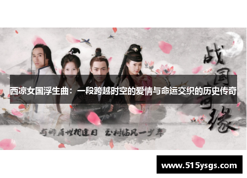 西凉女国浮生曲:一段跨越时空的爱情与命运交织的历史传奇