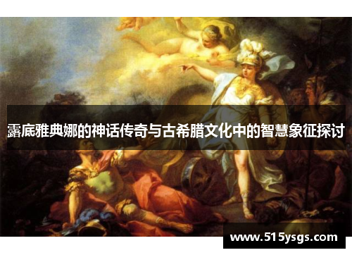 露底雅典娜的神话传奇与古希腊文化中的智慧象征探讨