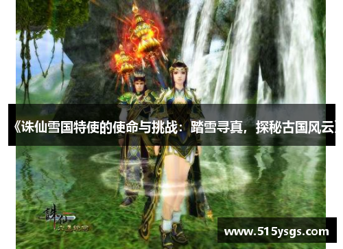 《诛仙雪国特使的使命与挑战:踏雪寻真,探秘古国风云》
